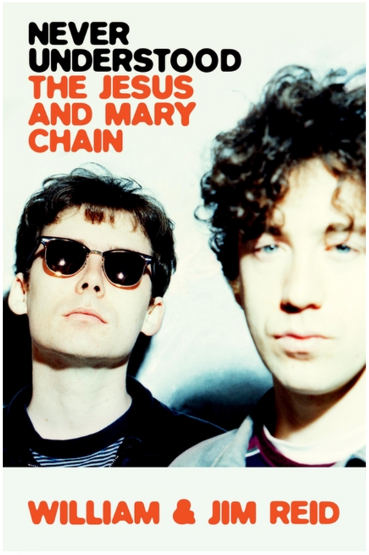 Never Understood: The Jesus and Mary Chain (Preorder) by William & Jim Reid